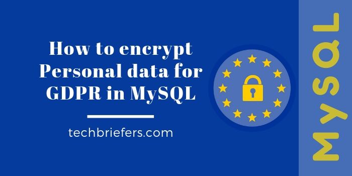 Encrypt personal data for GDPR in MySQL - Techbriefers