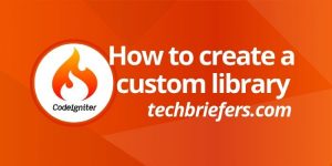 Private: How To Create A Custom Library In CodeIgniter