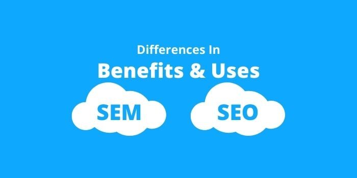 SEM And SEO: Differences In Benefits And Uses