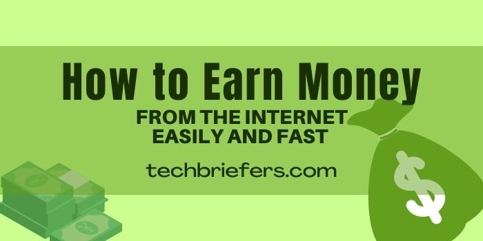How to Earn Money from the Internet Easily and Fast - TechBriefers