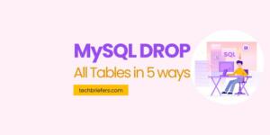 MySQL DROP All Tables | 5 Ways to DROP All Tables MySQL DROP All Tables | 5 Ways to DROP All Tables
