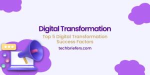 Top 5 Digital Transformation Success Factors Top 5 Digital Transformation Success Factors
