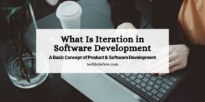 What Is Iteration in Software & Product Development