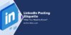 LinkedIn posting etiquette Guide