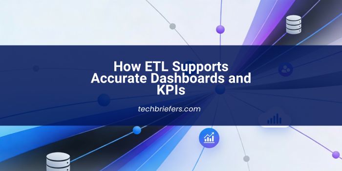 How ETL Supports Accurate Dashboards and KPIs