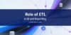 Role of ETL in Business Intelligence and Reporting