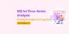 SQL for Time-Series Analysis | Moving Averages and Lag/Lead